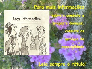 Para mais informações
       sobre o combate a

       pragas e doenças,

              consulte os

             serviços da

            especialidade.



 Leia sempre o rótulo!      26
 