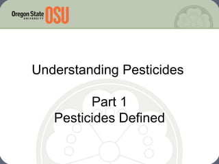 Understanding Pesticides
Part 1
Pesticides Defined
 