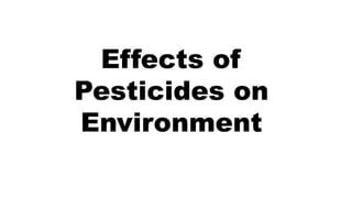 Effects of
Pesticides on
Environment
 