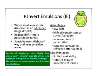 Because oil evaporates more slowly than
water, invert emulsion droplets shrink less;
therefore, more pesticide reaches the target.
The oil helps to reduce runoff and improves
rain resistance.
9.
 