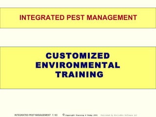 WELCOME INTEGRATED PEST MANAGEMENT CUSTOMIZED ENVIRONMENTAL TRAINING 