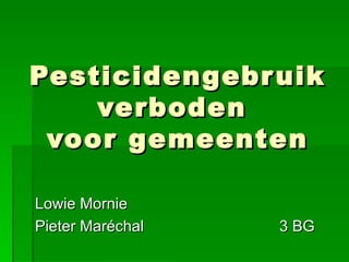 Pesticidengebruik verboden  voor gemeenten Lowie Mornie Pieter Maréchal 3 BG 
