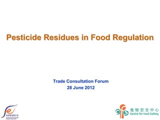 Pesticide Residues in Food Regulation




           Trade Consultation Forum
                 28 June 2012
 