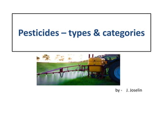 Pesticides – types & categories
by - J. Joselin
 