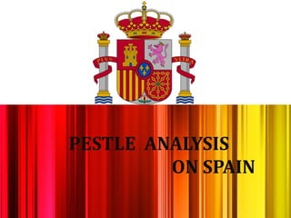 PESTLE ANALYSIS
ON SPAIN
 