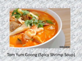 Tom Yum Goong (Spicy Shrimp Soup)
 