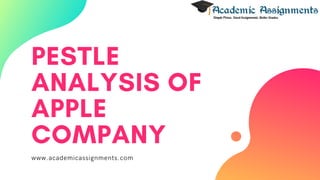 PESTLE
ANALYSIS OF
APPLE
COMPANY
www.academicassignments.com
 