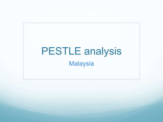 PESTLE analysis
Malaysia

 