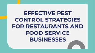 EFFECTIVE PEST
CONTROL STRATEGIES
FOR RESTAURANTS AND
FOOD SERVICE
BUSINESSES
EFFECTIVE PEST
CONTROL STRATEGIES
FOR RESTAURANTS AND
FOOD SERVICE
BUSINESSES
 