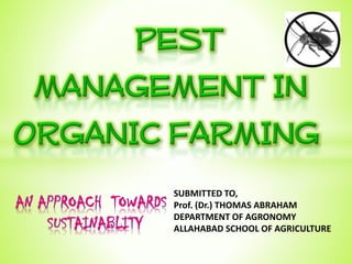 SUBMITTED TO,
Prof. (Dr.) THOMAS ABRAHAM
DEPARTMENT OF AGRONOMY
ALLAHABAD SCHOOL OF AGRICULTURE
 