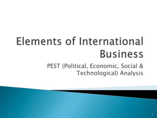 Elements of International Business PEST (Political, Economic, Social & Technological) Analysis 1 