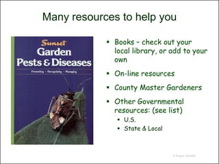 Many resources to help you

             Books – check out your
              local library, or add to your
              own
             On-line resources
             County Master Gardeners
             Other Governmental
              resources: (see list)
                U.S.
                State & Local



                                 © Project SOUND
 