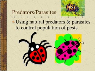 Predators/Parasites Using natural predators & parasites to control population of pests. 