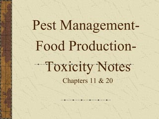 Pest Management-  Food Production-  Toxicity Notes Chapters 11 & 20 