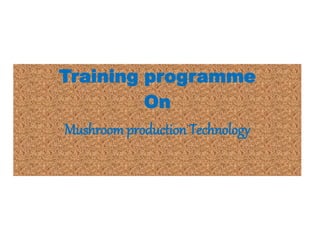 Training programme
On
Mushroom production Technology
 
