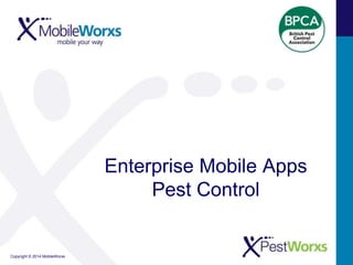 Enterprise Mobile Apps
Pest Control

Copyright © 2014 MobileWorxs

 