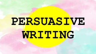 PERSUASIVE
WRITING
 