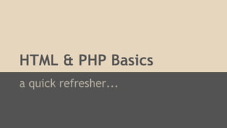 HTML & PHP Basics
a quick refresher...
 