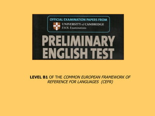 LEVEL B1 OF THE COMMON EUROPEAN FRAMEWORK OF
        REFERENCE FOR LANGUAGES (CEFR)
 