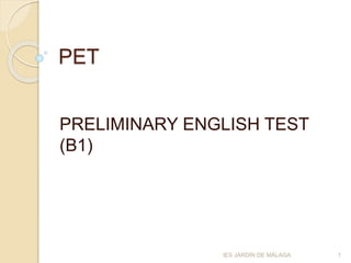PET
PRELIMINARY ENGLISH TEST
(B1)
1IES JARDÍN DE MÁLAGA
 
