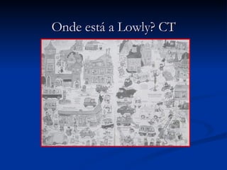 Onde está a Lowly? CT 