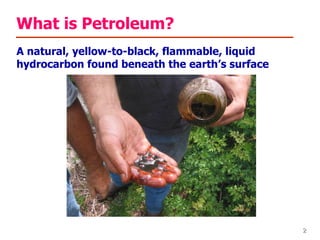 What is Petroleum? A natural, yellow-to-black, flammable, liquid hydrocarbon found beneath the earth’s surface 