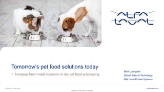 www.alfalaval.com
Classified by Alfa Laval as: Business
− Increase fresh meat inclusion in dry pet food processing
Bent Ludvigsen
Global Sales & Technology
Alfa Laval Protein Systems
11/02/2024 | © Alfa Laval 1 |
Tomorrow’s pet food solutions today
 