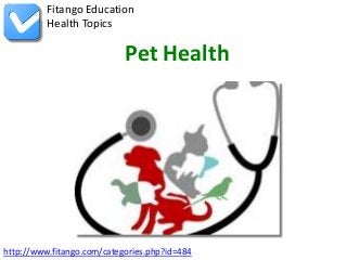 Fitango Education
          Health Topics

                            Pet Health




http://www.fitango.com/categories.php?id=484
 