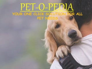PET-O-PEDIAYOUR ONE CLICK SOLUTION FOR ALL
PET NEEDS
 