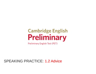 1.2 PRELIMINARY (PET) B.1 CAMBRIDGE EXAMS SPEAKING PRACTICE