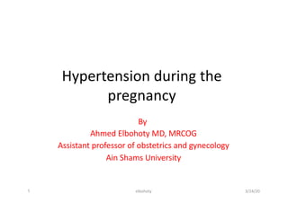 Hypertension during the
pregnancy
By
Ahmed Elbohoty MD, MRCOG
Assistant professor of obstetrics and gynecology
Ain Shams University
3/24/20elbohoty1
 
