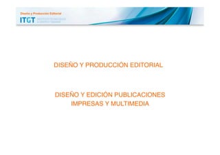 Diseño y Producción Editorial

DISEÑO Y PRODUCCIÓN EDITORIAL!

DISEÑO Y EDICIÓN PUBLICACIONES
IMPRESAS Y MULTIMEDIA!

 