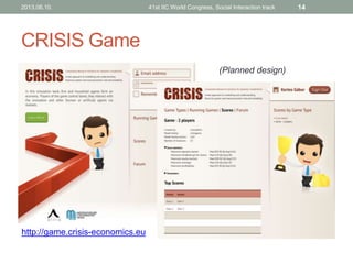 CRISIS Game
2013.06.10. 41st IIC World Congress, Social Interaction track 14
(Planned design)
http://game.crisis-economics.eu
 
