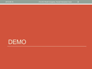 DEMO
2013.06.10. 41st IIC World Congress, Social Interaction track 2
 