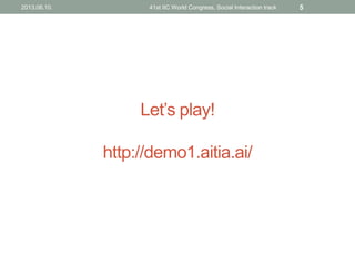 Let’s play!
http://demo1.aitia.ai/
2013.06.10. 41st IIC World Congress, Social Interaction track 5
 