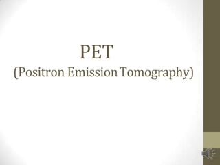 PET
(Positron EmissionTomography)
 