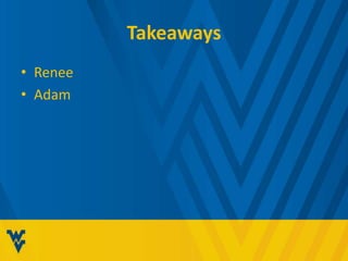 Takeaways 
• Renee 
• Adam 
