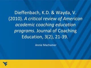 Dieffenbach, K.D. & Wayda, V. 
(2010). A critical review of American 
academic coaching education 
programs. Journal of Coaching 
Education, 3(2), 21-39. 
Annie Machamer 
 