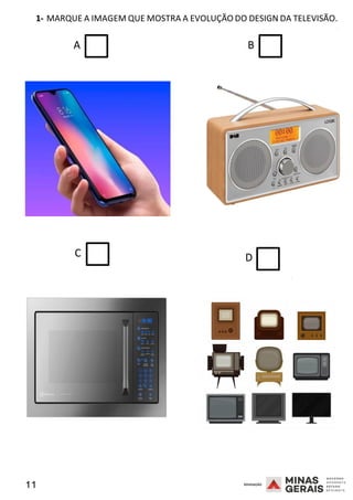 11 2008
1- MARQUE A IMAGEM QUE MOSTRA A EVOLUÇÃO DO DESIGN DA TELEVISÃO.
2008
A B
C D
2008
 