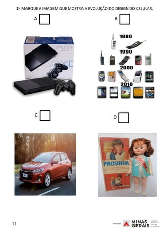 11 2008
2- MARQUE A IMAGEM QUE MOSTRA A EVOLUÇÃO DO DESIGN DO CELULAR.
2008
A B
C D
2008
 