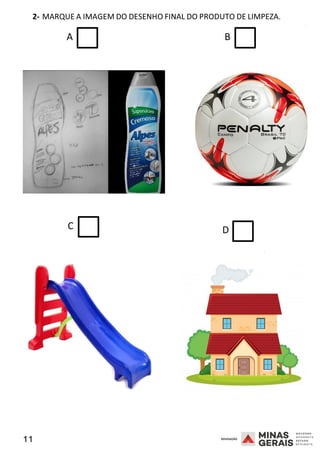 11 2008
2- MARQUE A IMAGEM DO DESENHO FINAL DO PRODUTO DE LIMPEZA.
2008
A B
C D
2008
 