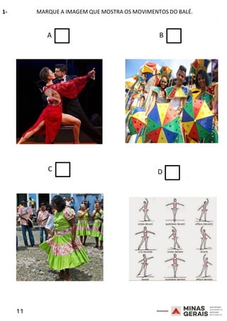 11 2008
1- MARQUE A IMAGEM QUE MOSTRA OS MOVIMENTOS DO BALÉ.
2008
A B
C D
2008
 