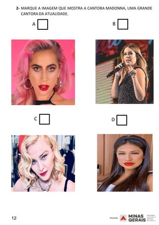 12 2008
2- MARQUE A IMAGEM QUE MOSTRA A CANTORA MADONNA, UMA GRANDE
CANTORA DA ATUALIDADE.
A B
2008
C D
2008
 