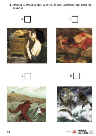 13 2008
1- MARQUE A IMAGEM QUE MOSTRA O QUE ACONTECE NO MITO DE
PANDORA.
2008
A B
C D 2008
 