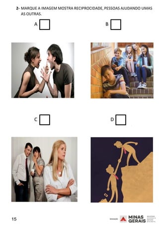 15 2008
2- MARQUE A IMAGEM MOSTRA RECIPROCIDADE, PESSOAS AJUDANDO UMAS
AS OUTRAS.
2008
A B
C D
2008
 
