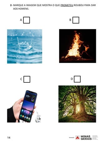 14 2008
2- MARQUE A IMAGEM QUE MOSTRA O QUE PROMETEU ROUBOU PARA DAR
AOS HOMENS.
2008
A B
C D 2008
 