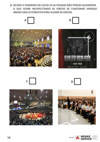 16 2008
2- DEVIDO A PANDEMIA DO COVID-19 AS PESSOAS NÃO PODEM AGLOMERAR
O QUE ACABA INCAPACITANDO AS IGREJAS DE FUNCIONAR, MARQUE
2008
ABAIXO UMA ALTERNATIVA PARA AJUDAR AS IGREJAS.
A B
2008
C D
 