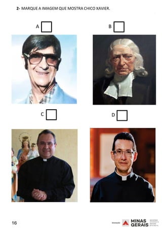 16 2008
2- MARQUE A IMAGEM QUE MOSTRA CHICO XAVIER.
2008
A B
C D
2008
 