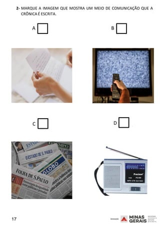 17 2008
D
2- MARQUE A IMAGEM QUE MOSTRA UM MEIO DE COMUNICAÇÃO QUE A
CRÔNICA É ESCRITA.
2008
A B
C 2008
 