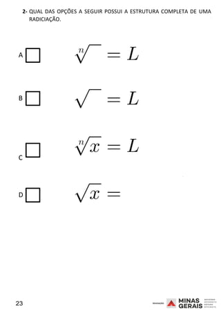 23 2008
2- QUAL DAS OPÇÕES A SEGUIR POSSUI A ESTRUTURA COMPLETA DE UMA
RADICIAÇÃO.
2008
A
B
C
2008
D
 
